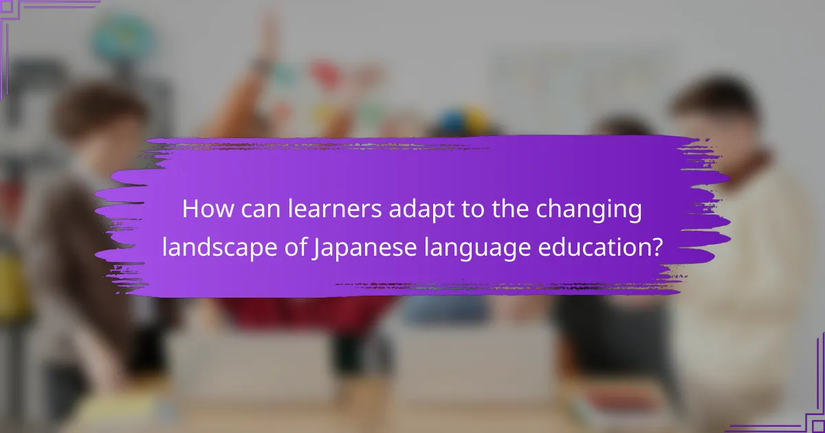 How can learners adapt to the changing landscape of Japanese language education?