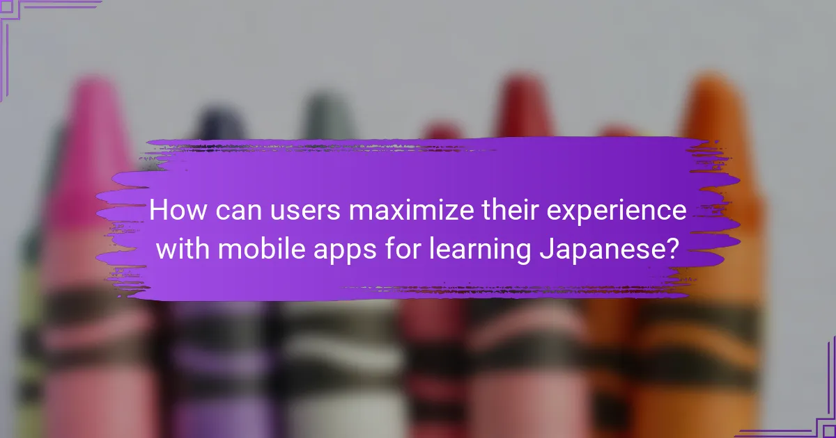 How can users maximize their experience with mobile apps for learning Japanese?