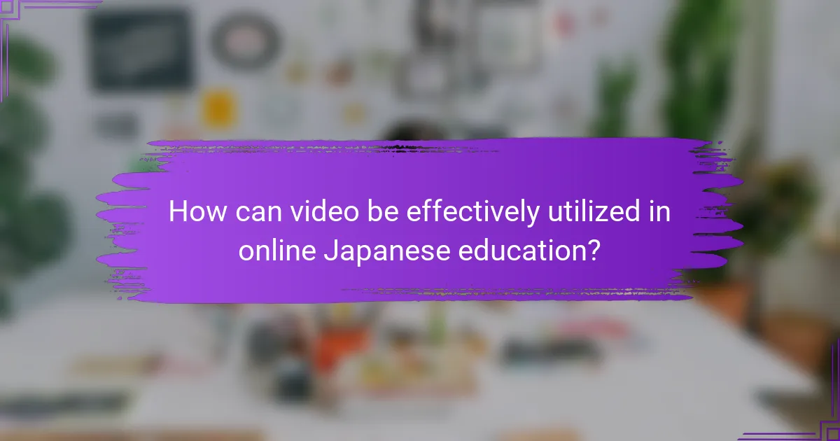 How can video be effectively utilized in online Japanese education?