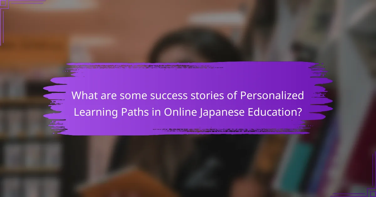 What are some success stories of Personalized Learning Paths in Online Japanese Education?