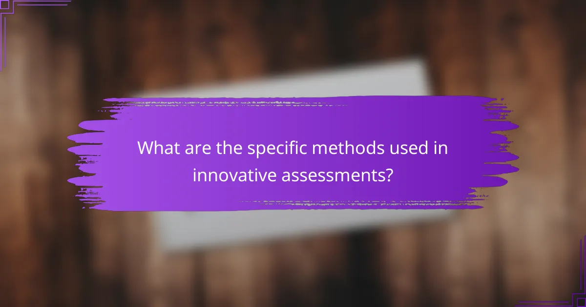 What are the specific methods used in innovative assessments?