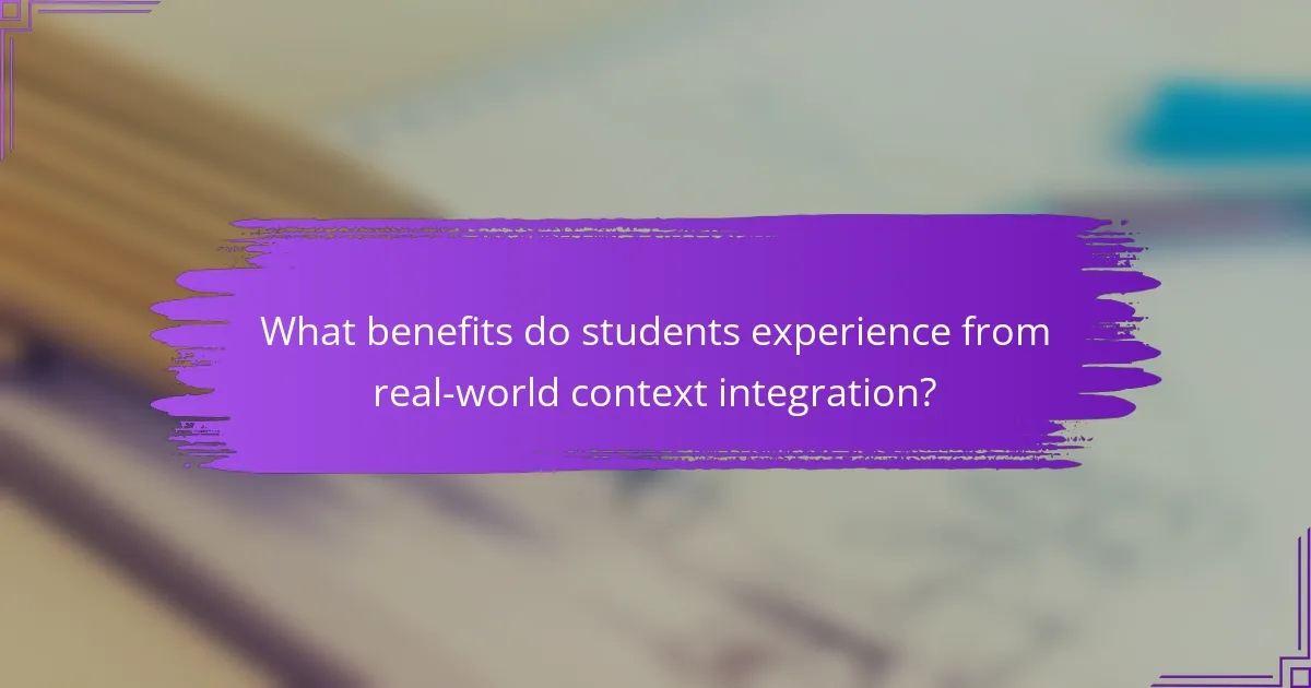 What benefits do students experience from real-world context integration?