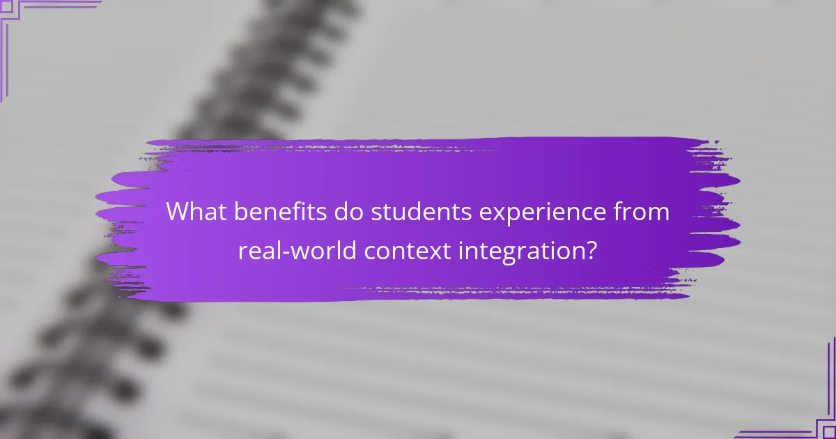 What benefits do students experience from real-world context integration?