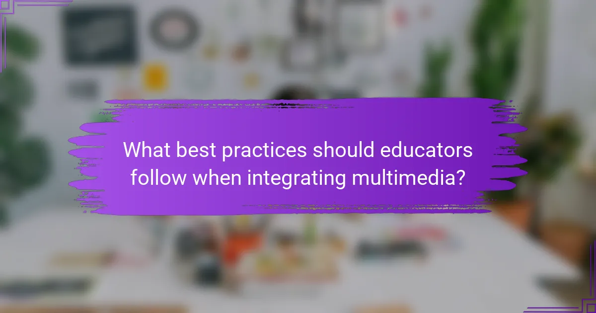What best practices should educators follow when integrating multimedia?