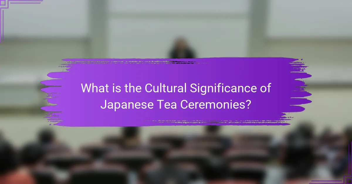 What is the Cultural Significance of Japanese Tea Ceremonies?