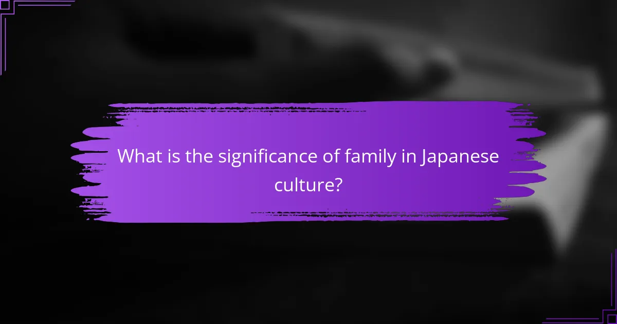 What is the significance of family in Japanese culture?