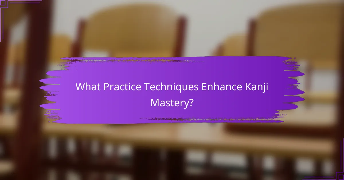 What Practice Techniques Enhance Kanji Mastery?