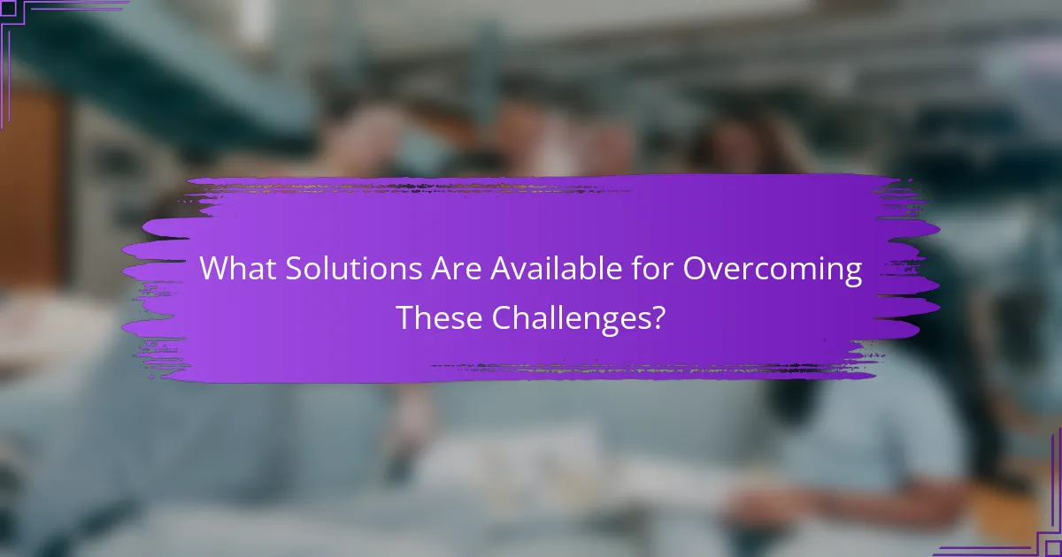 What Solutions Are Available for Overcoming These Challenges?