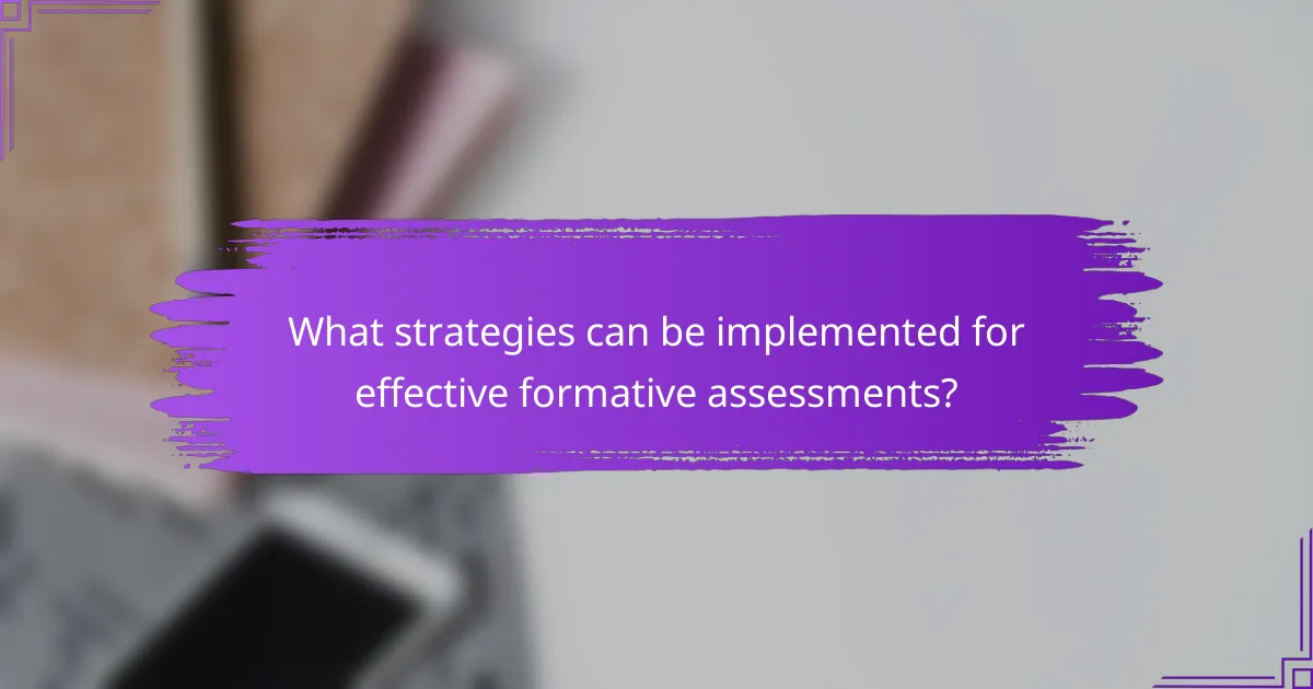 What strategies can be implemented for effective formative assessments?